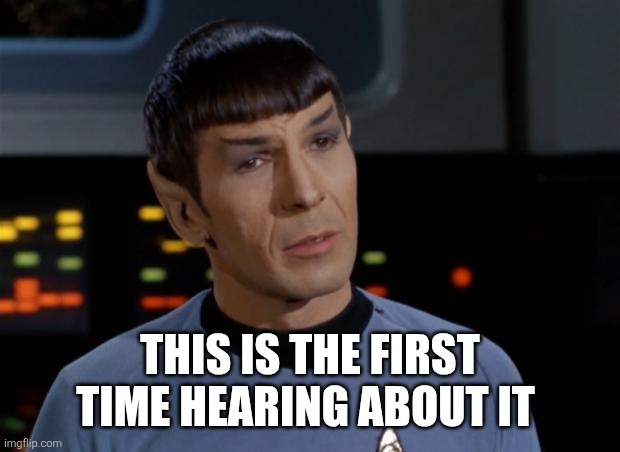 Spock | THIS IS THE FIRST TIME HEARING ABOUT IT | image tagged in spock | made w/ Imgflip meme maker