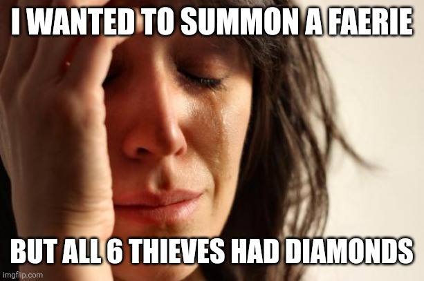First World Problems Meme | I WANTED TO SUMMON A FAERIE; BUT ALL 6 THIEVES HAD DIAMONDS | image tagged in memes,first world problems | made w/ Imgflip meme maker