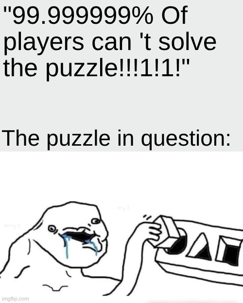 "99.999999% Of players can 't solve the puzzle!!!1!1!" The puzzle in question: | image tagged in stupid dumb drooling puzzle | made w/ Imgflip meme maker