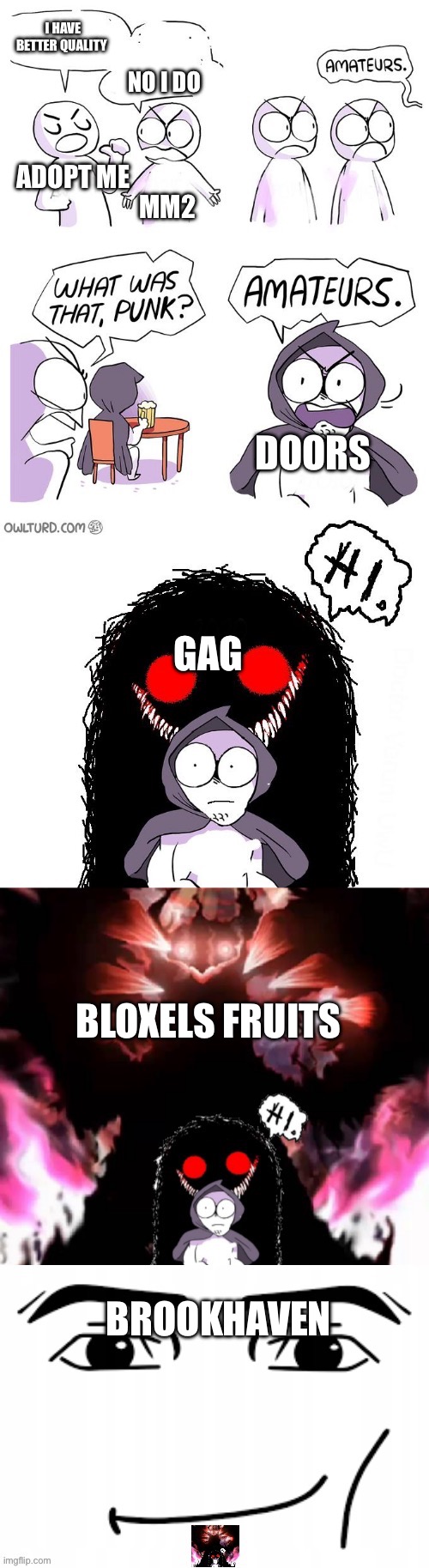 Better quality | I HAVE BETTER QUALITY; NO I DO; ADOPT ME; MM2; DOORS; GAG; BLOXELS FRUITS; BROOKHAVEN | image tagged in amateurs 5 0,roblox,better,quality | made w/ Imgflip meme maker