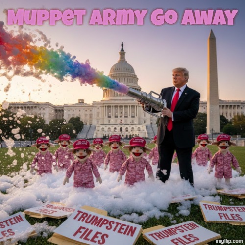 Muppet Army Go Away | Muppet Army Go Away | image tagged in trump,maga,ice,jeffrey epstein,muppet,sesame street | made w/ Imgflip meme maker
