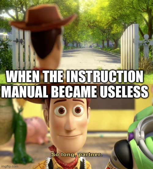 WHEN THE INSTRUCTION MANUAL BECAME USELESS | image tagged in so long partner | made w/ Imgflip meme maker
