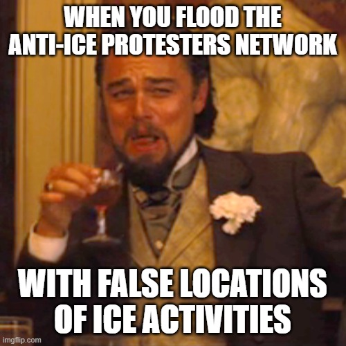 Laughing Leo Meme | WHEN YOU FLOOD THE ANTI-ICE PROTESTERS NETWORK; WITH FALSE LOCATIONS OF ICE ACTIVITIES | image tagged in memes,laughing leo | made w/ Imgflip meme maker