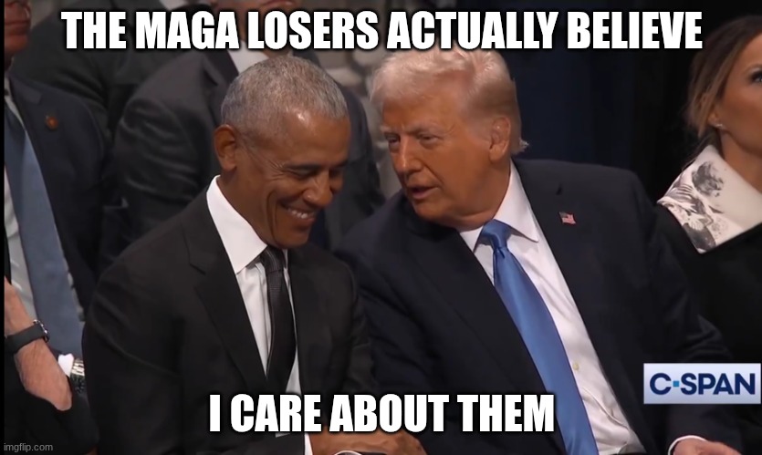 Trump and Obama | THE MAGA LOSERS ACTUALLY BELIEVE; I CARE ABOUT THEM | image tagged in trump and obama | made w/ Imgflip meme maker