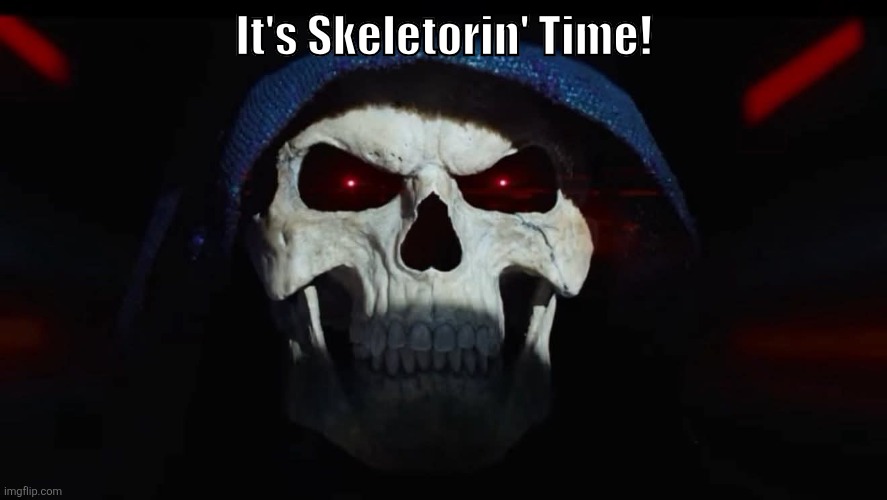 The new Morbin' Time! | It's Skeletorin' Time! | image tagged in skeletor | made w/ Imgflip meme maker