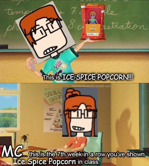 MC showing Ice Spice Popcorn to CC | ICE SPICE POPCORN!!! MC; Ice Spice Popcorn | image tagged in this is the 7th week in a row you've shown ultra lord in class,mc,cc,ice spice popcorn,cribmart,memes | made w/ Imgflip meme maker