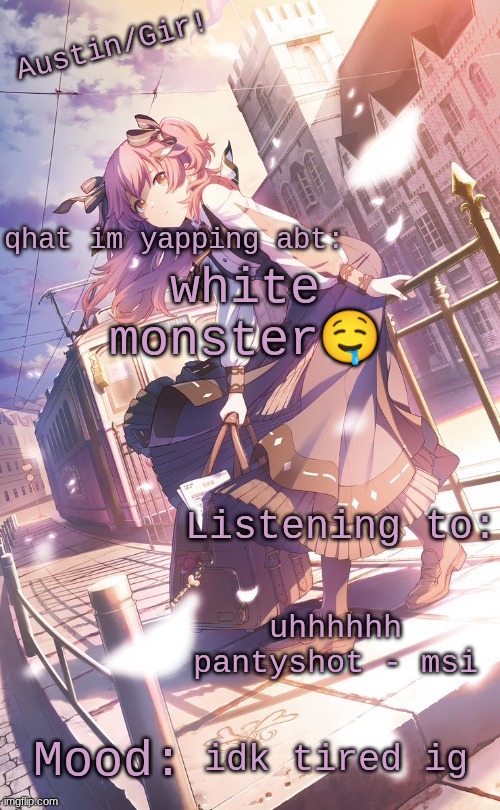 austin/girs temp | white monster🤤; uhhhhhh pantyshot - msi; idk tired ig | image tagged in austin/girs temp | made w/ Imgflip meme maker