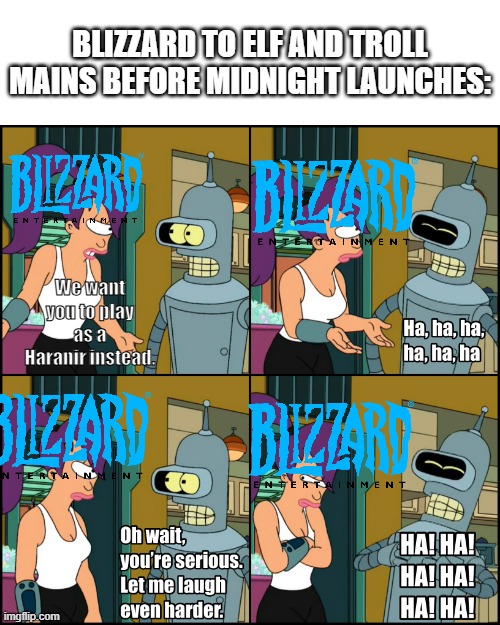 Blizzard Begging for Haranir | BLIZZARD TO ELF AND TROLL MAINS BEFORE MIDNIGHT LAUNCHES:; We want you to play as a Haranir instead. | image tagged in bender let me laugh harder comic,world of warcraft,haranir | made w/ Imgflip meme maker