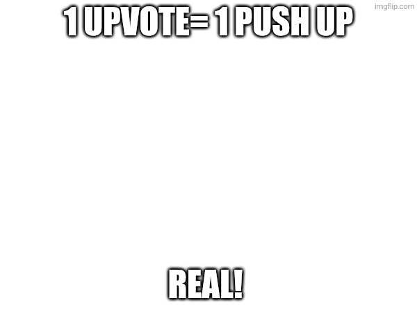I will push up | 1 UPVOTE= 1 PUSH UP; REAL! | image tagged in chair | made w/ Imgflip meme maker