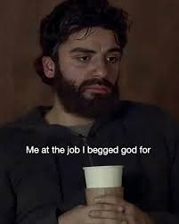 me at the job I begged god for Blank Meme Template
