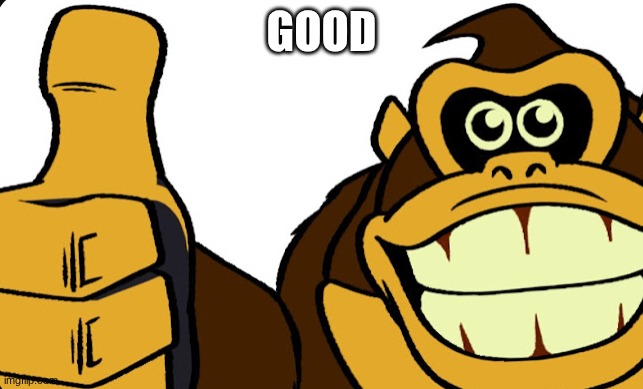 Donkey Kong Okay | GOOD | image tagged in donkey kong okay | made w/ Imgflip meme maker