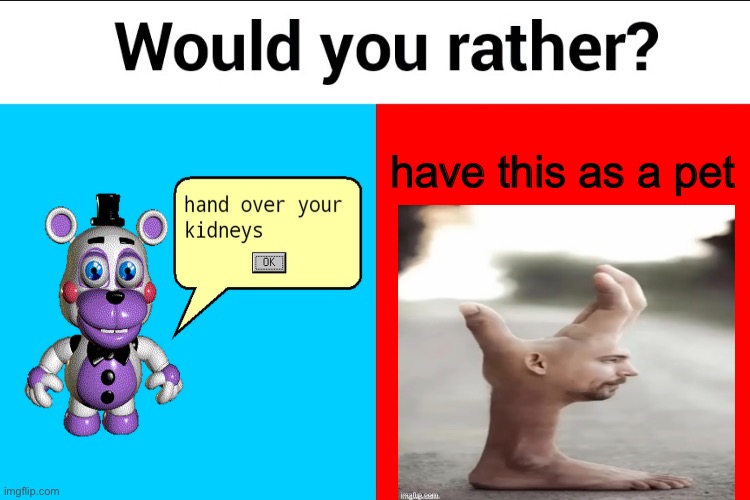 Would you rather? | have this as a pet | image tagged in would you rather | made w/ Imgflip meme maker