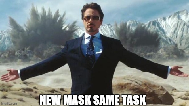 Iron Man | NEW MASK SAME TASK | image tagged in iron man | made w/ Imgflip meme maker