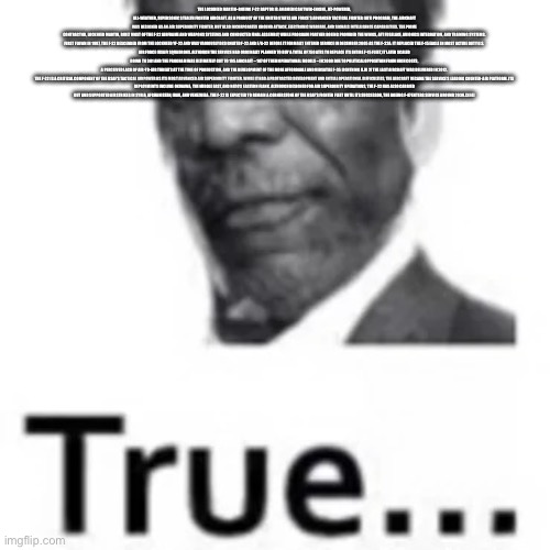 true morgan freeman | THE LOCKHEED MARTIN–BOEING F-22 RAPTOR IS AN AMERICAN TWIN-ENGINE, JET-POWERED, ALL-WEATHER, SUPERSONIC STEALTH FIGHTER AIRCRAFT. AS A PRODU | image tagged in true morgan freeman | made w/ Imgflip meme maker