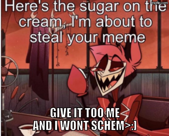 give me your memes (vox is my fav charecter) | GIVE IT TOO ME AND I WONT SCHEM>:] | image tagged in give me the child | made w/ Imgflip meme maker