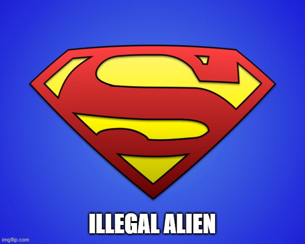 Superman logo | ILLEGAL ALIEN | image tagged in superman logo | made w/ Imgflip meme maker