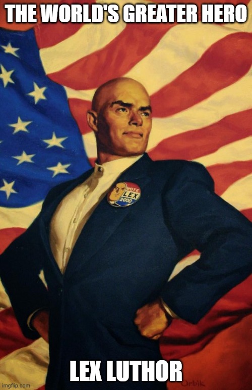 Lex Luthor | THE WORLD'S GREATER HERO; LEX LUTHOR | image tagged in lex luthor | made w/ Imgflip meme maker