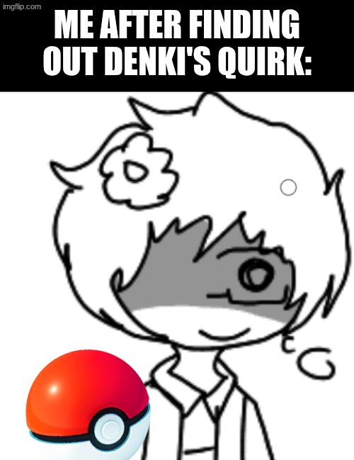 what a nice human pikachu i'll capture | ME AFTER FINDING OUT DENKI'S QUIRK: | image tagged in pokemon,memes,my hero academia,denki | made w/ Imgflip meme maker