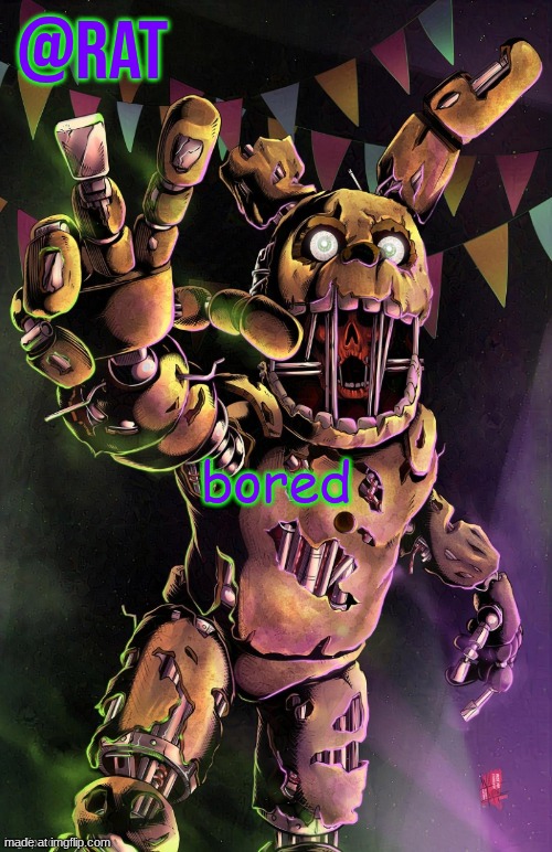 Rat's springtrap temp | bored | image tagged in rat's springtrap temp | made w/ Imgflip meme maker