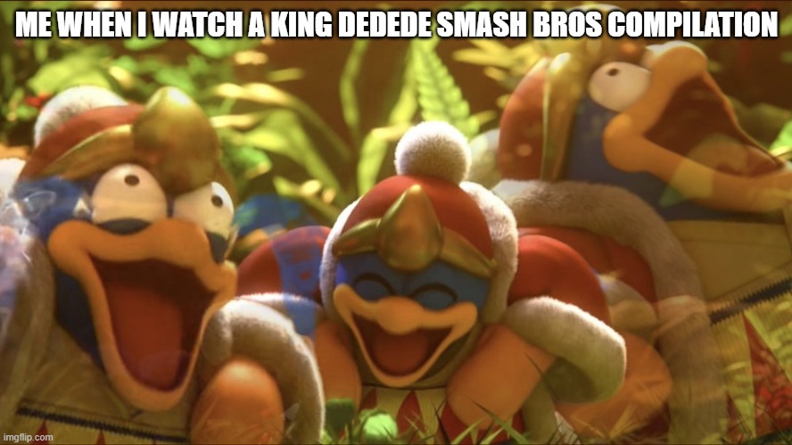 Funny King Dedede! | ME WHEN I WATCH A KING DEDEDE SMASH BROS COMPILATION | image tagged in laughing king dedede,kirby,king dedede | made w/ Imgflip meme maker