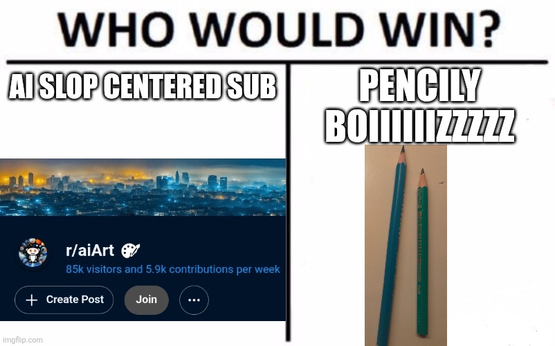 Who Would Win? | AI SLOP CENTERED SUB; PENCILY BOIIIIIIZZZZZ | image tagged in memes,who would win | made w/ Imgflip meme maker