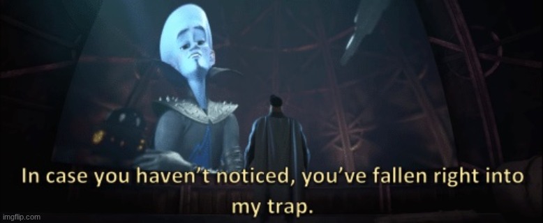 image tagged in in case you haven t noticed you have fallen right into my trap | made w/ Imgflip meme maker