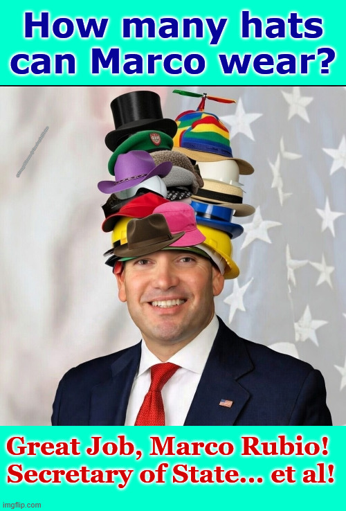 The Many Hats of Marco! | How many hats can Marco wear? @SongofGrace @OneJoyfulNoise; Great Job, Marco Rubio! 
Secretary of State... et al! | made w/ Imgflip meme maker