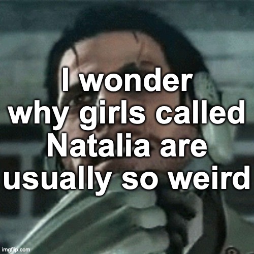 jetstream sam thinking | I wonder why girls called Natalia are usually so weird | image tagged in jetstream sam thinking | made w/ Imgflip meme maker