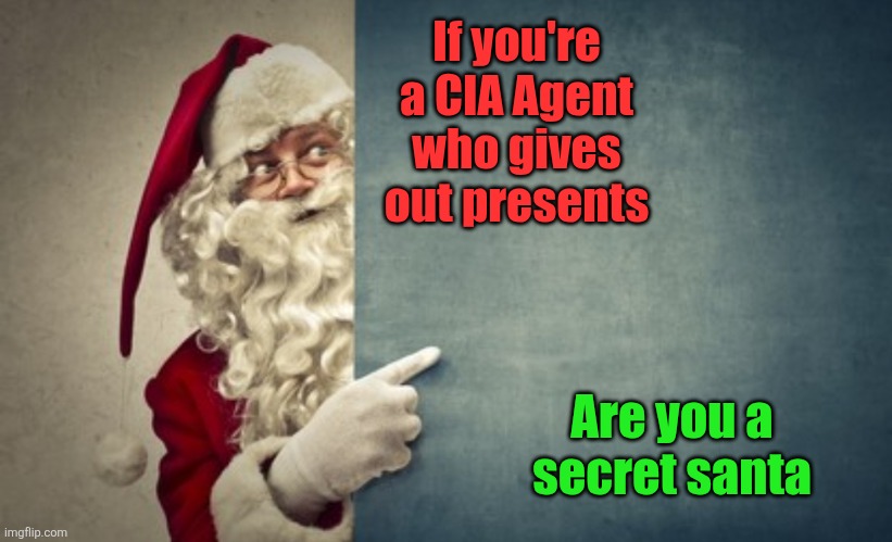 If you're a CIA Agent who gives out presents; Are you a secret santa | image tagged in eyeroll,dad joke,memes,santa,secret santa,cia | made w/ Imgflip meme maker