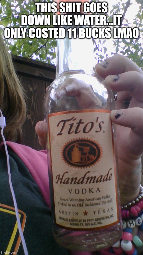 Twas good tho | THIS SHIT GOES DOWN LIKE WATER...IT ONLY COSTED 11 BUCKS LMAO | made w/ Imgflip meme maker