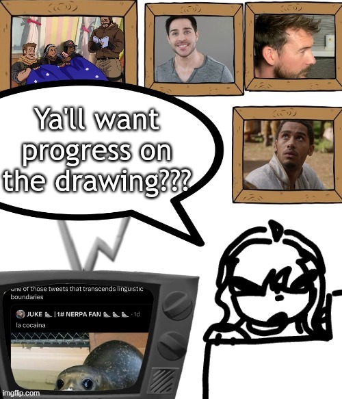TV temp | Ya'll want progress on the drawing??? | image tagged in tv temp | made w/ Imgflip meme maker