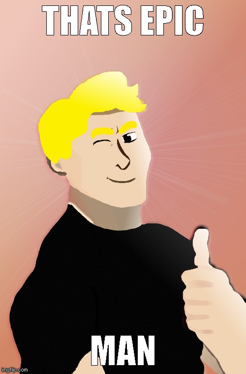 Thats Epic Man | THATS EPIC; MAN | image tagged in epicman069,epicman,epic man,epic,booster gold,meme | made w/ Imgflip meme maker