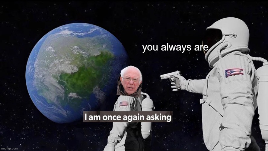 Always Has Been Meme | you always are | image tagged in memes,always has been | made w/ Imgflip meme maker