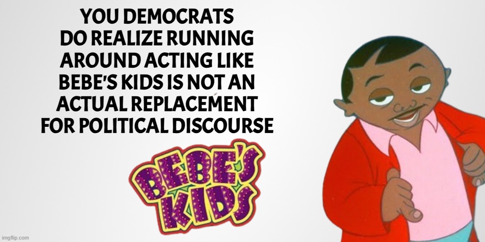 Screaming, Whining, Closing Comment sections! Very Adult of you | YOU DEMOCRATS DO REALIZE RUNNING AROUND ACTING LIKE BEBE'S KIDS IS NOT AN ACTUAL REPLACEMENT FOR POLITICAL DISCOURSE | image tagged in public service announcement,adulting,liberal logic,protesters,america first,debate | made w/ Imgflip meme maker