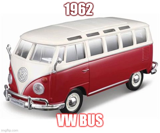 1962 VW Bus | 1962; VW BUS | image tagged in meme | made w/ Imgflip meme maker
