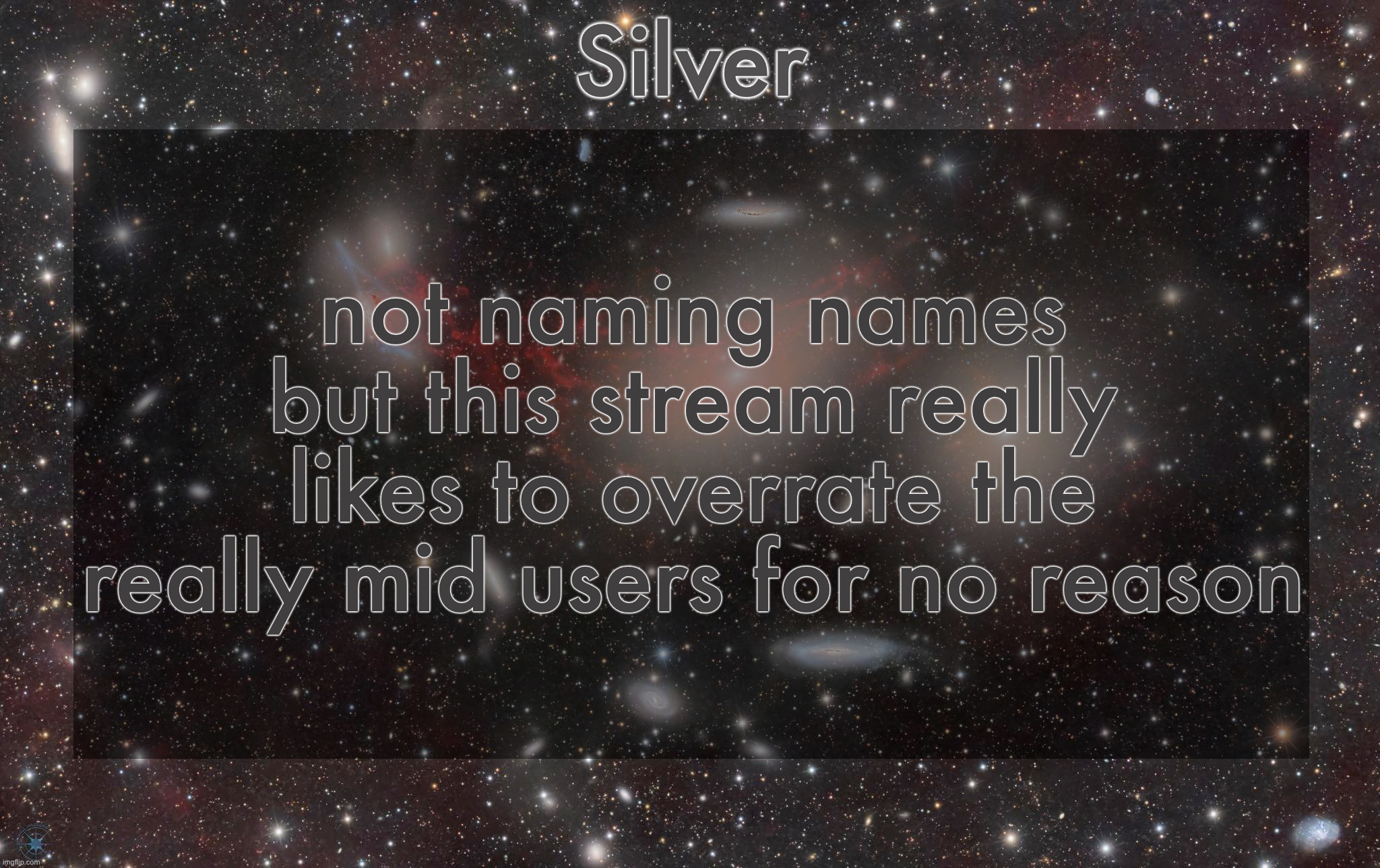 . | not naming names but this stream really likes to overrate the really mid users for no reason | image tagged in silver's galaxy announcement temp | made w/ Imgflip meme maker