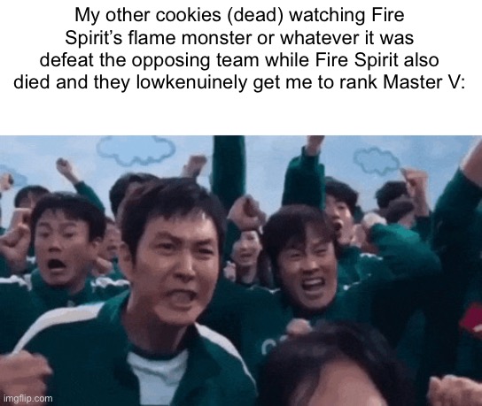 Only CRK players who had this happen to them will understand | My other cookies (dead) watching Fire Spirit’s flame monster or whatever it was defeat the opposing team while Fire Spirit also died and they lowkenuinely get me to rank Master V: | image tagged in squid game celebration | made w/ Imgflip meme maker