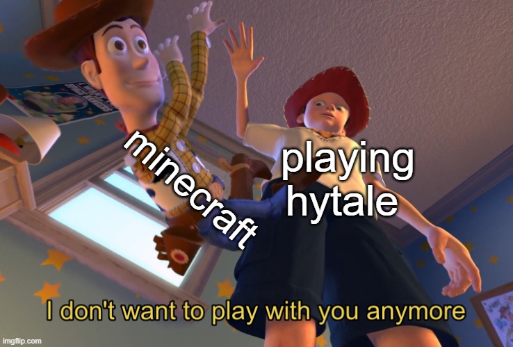 I don't want to play with you anymore | minecraft; playing hytale | image tagged in i don't want to play with you anymore | made w/ Imgflip meme maker