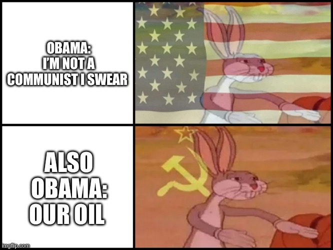 No Barry, it isn’t your oil | OBAMA: I’M NOT A COMMUNIST I SWEAR; ALSO OBAMA: OUR OIL | image tagged in capitalist and communist,oil,obama,memes | made w/ Imgflip meme maker