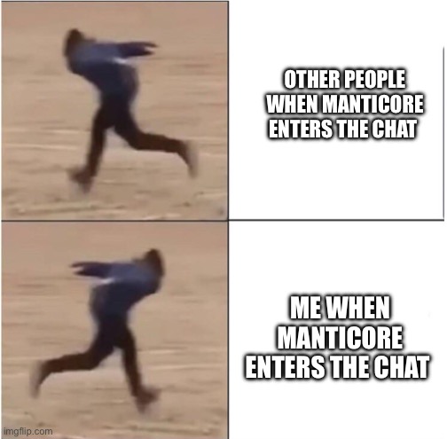Bring in the politics | OTHER PEOPLE WHEN MANTICORE ENTERS THE CHAT; ME WHEN MANTICORE ENTERS THE CHAT | image tagged in naruto runner drake,memes,msmg | made w/ Imgflip meme maker