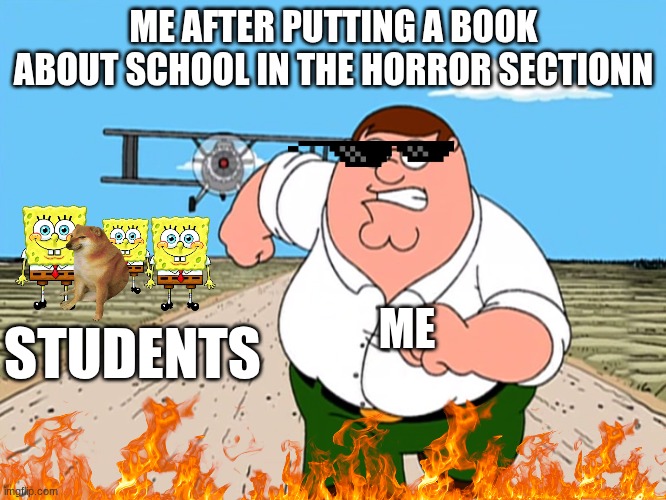 RUN | ME AFTER PUTTING A BOOK ABOUT SCHOOL IN THE HORROR SECTIONN; ME; STUDENTS | image tagged in peter griffin running away | made w/ Imgflip meme maker