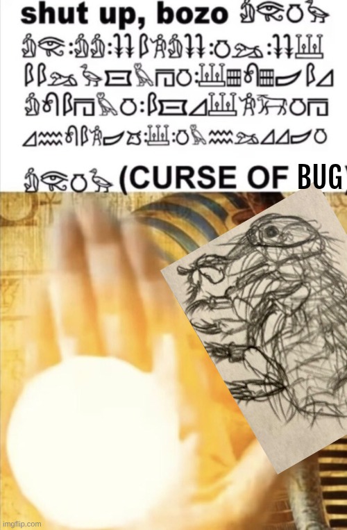 CURSE OF RA! | BUG | image tagged in curse of ra | made w/ Imgflip meme maker