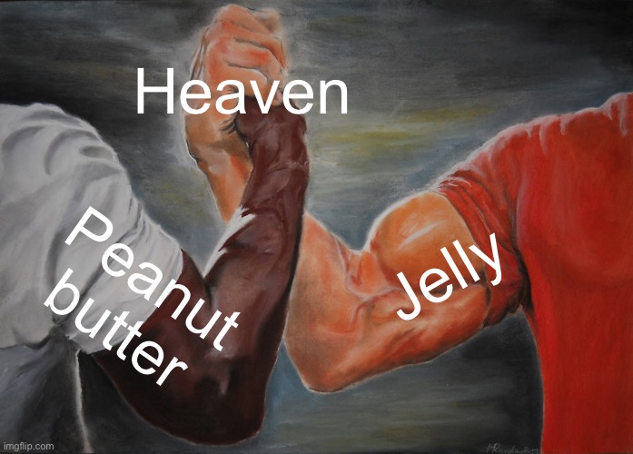 The best combo | Heaven; Jelly; Peanut butter | image tagged in memes,epic handshake | made w/ Imgflip meme maker