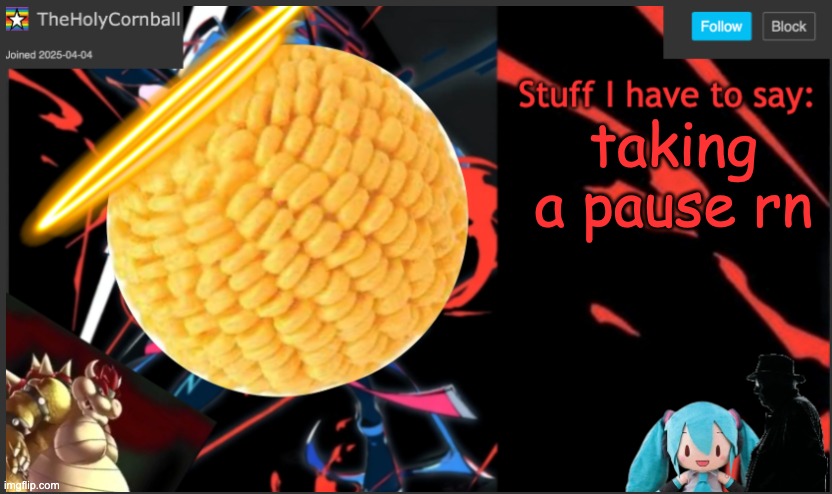 gn | taking a pause rn | image tagged in cornball's new temp | made w/ Imgflip meme maker