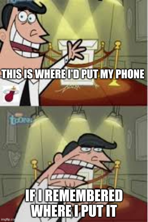 And this is where I put my X, if I had one | THIS IS WHERE I'D PUT MY PHONE; IF I REMEMBERED WHERE I PUT IT | image tagged in and this is where i put my x if i had one | made w/ Imgflip meme maker