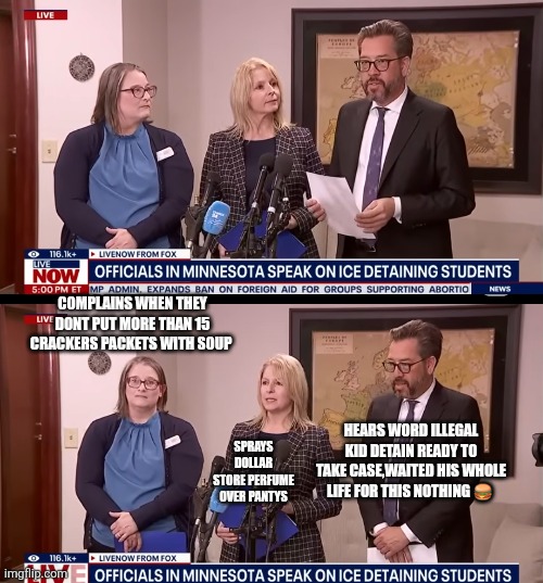 Minnesota leftist have another made up scandal, decoder has comedic twist | COMPLAINS WHEN THEY DONT PUT MORE THAN 15 CRACKERS PACKETS WITH SOUP; HEARS WORD ILLEGAL KID DETAIN READY TO TAKE CASE,WAITED HIS WHOLE LIFE FOR THIS NOTHING 🍔; SPRAYS DOLLAR STORE PERFUME OVER PANTYS | image tagged in left,wtf | made w/ Imgflip meme maker