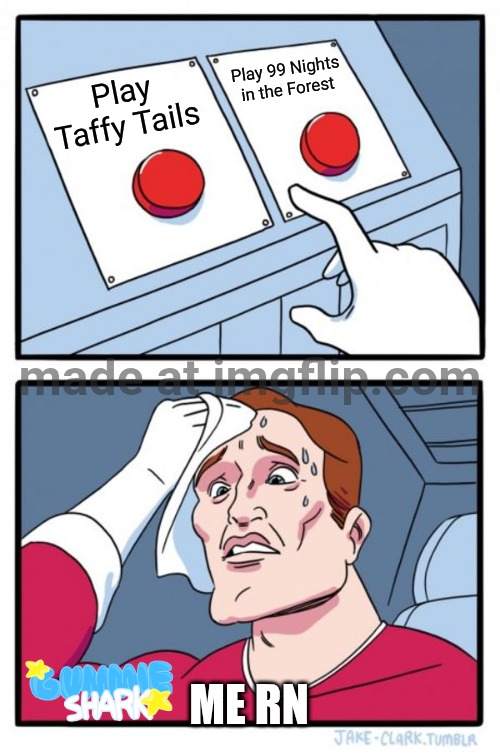 I like both Roblox games, but which one should I play? | Play 99 Nights in the Forest; Play Taffy Tails; ME RN | image tagged in memes,two buttons,roblox,taffy tails,99 nights in the forest | made w/ Imgflip meme maker