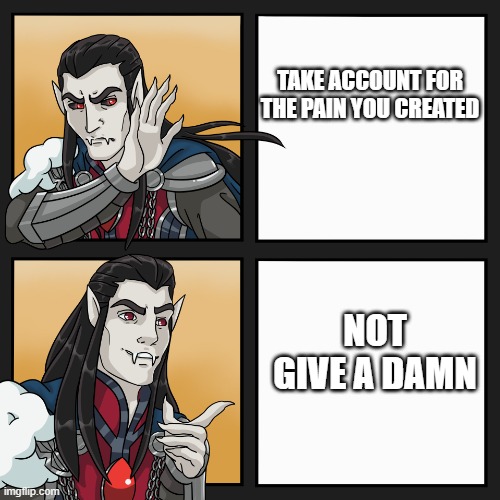 Strahd is a genius | TAKE ACCOUNT FOR THE PAIN YOU CREATED; NOT GIVE A DAMN | image tagged in strahd hotline bling | made w/ Imgflip meme maker