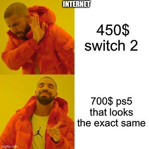 Drake Hotline Bling Meme | INTERNET; 450$ switch 2; 700$ ps5 that looks the exact same | image tagged in memes,drake hotline bling | made w/ Imgflip meme maker