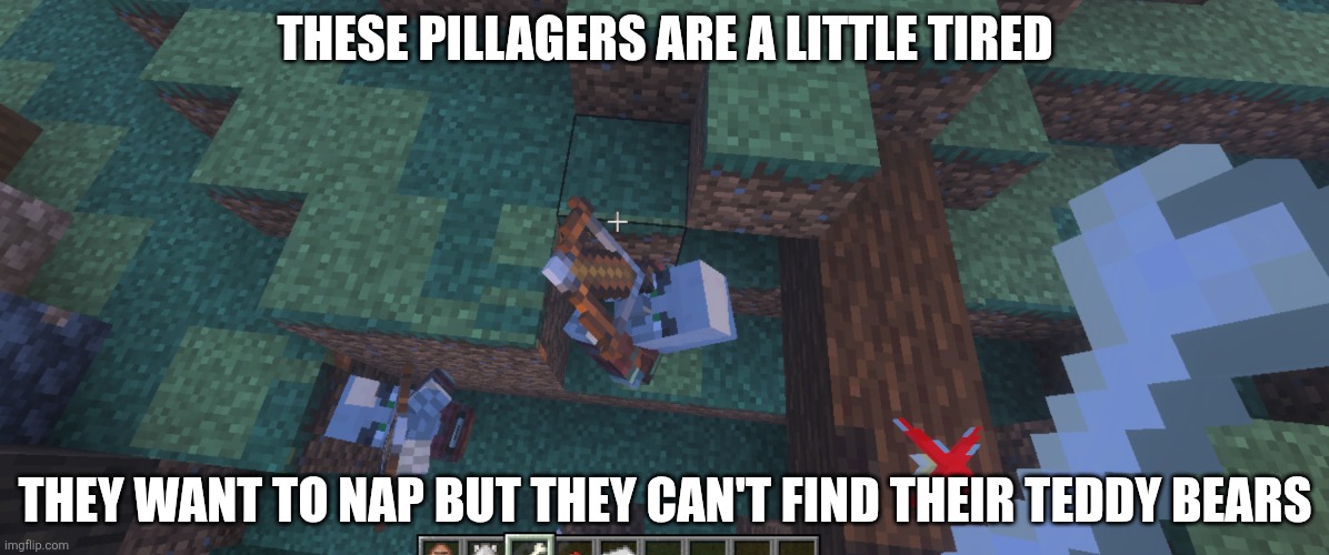 Pillagers | THESE PILLAGERS ARE A LITTLE TIRED; THEY WANT TO NAP BUT THEY CAN'T FIND THEIR TEDDY BEARS | image tagged in pillagers | made w/ Imgflip meme maker